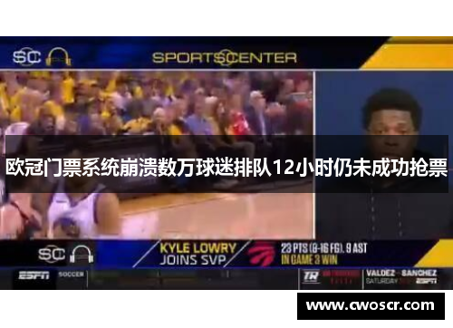 欧冠门票系统崩溃数万球迷排队12小时仍未成功抢票