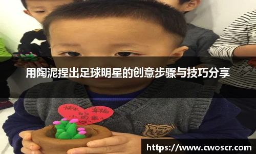 用陶泥捏出足球明星的创意步骤与技巧分享
